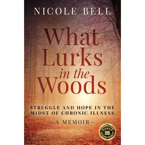 What Lurks in the Woods: Struggle and Hope in the Midst of Chronic Illness, A Memoir