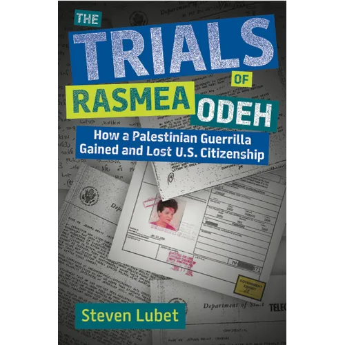 The Trials of Rasmea Odeh: How a Palestinian Guerrilla Gained and Lost U.S. Citizenship
