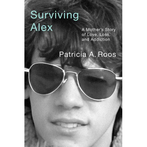 Surviving Alex: A Mother's Story of Love, Loss, and Addiction