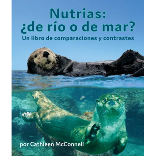 Nutrias: ¿De Río O de Mar? Un Libro de Comparaciones Y Contrastes: Otters: River or Sea? a Compare and Contrast Book in Spanish