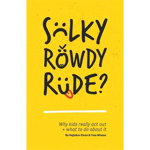 Sulky, Rowdy, Rude?: Why Kids Really ACT Out and What to Do about It