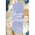 Un Año Con Jesús: 365 Devocionales Para Tu Caminar Con Dios