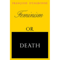 Feminism or Death: How the Women's Movement Can Save the Planet
