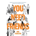 You Need Friends: Reclaim Your God-Given Design for Community and Remedy Your Loneliness for Good