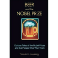 Beer and the Nobel Prize: Curious Tales of the Nobel Prizes and the People Who Won Them