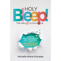 Holy BLEEP! That Was Not a Coincidence: Learn to Take Your Beliefs Out of the Box and See the Magic in Everyday Life