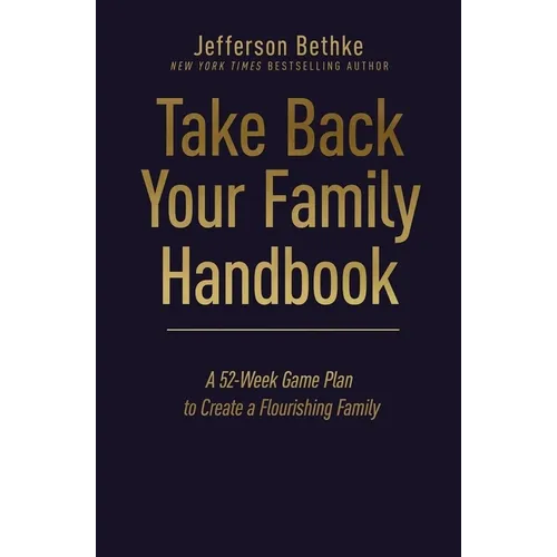 Take Back Your Family Handbook: A 52-Week Game Plan to Create a Flourishing Family