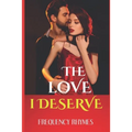The Love I Deserve: Divulging 21 Thrilling And Sizzling Hot Romantic Adventures Every Woman Yearns For In A Romantic Relationship