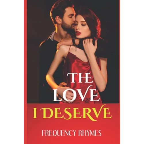 The Love I Deserve: Divulging 21 Thrilling And Sizzling Hot Romantic Adventures Every Woman Yearns For In A Romantic Relationship