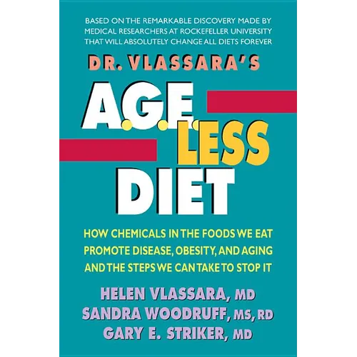 Dr. Vlassara's Age-Less Diet: How Chemicals in the Foods We Eat Promote Disease, Obesity, and Aging and the Steps We Can Take to Stop It