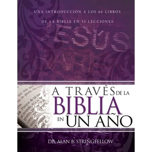 A Través de la Biblia En Un Año: Una Introducción a Los 66 Libros de la Biblia En 52 Lecciones