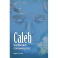 Caleb: An Ordinary Man, A Courageous Journey