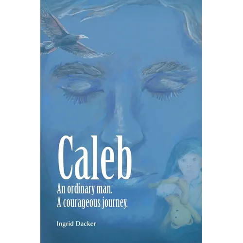 Caleb: An Ordinary Man, A Courageous Journey