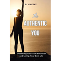 The Authentic You: Unlocking Your True Potential and Living Your Best Life