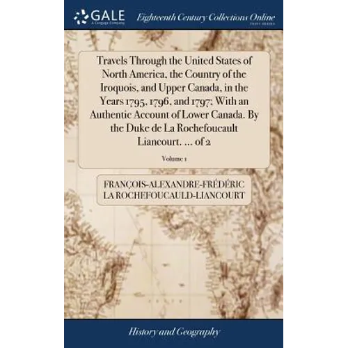 Travels Through the United States of North America, the Country of the Iroquois, and Upper Canada, in the Years 1795, 1796, and 1797; With an Authenti