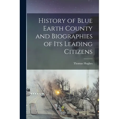 History of Blue Earth County and Biographies of its Leading Citizens