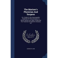 The Mariner's Physician And Surgeon: Or, A Guide To The Homoeopathic Treatment Of Those Diseases To Which Seamen Are Liable, Comprising The Treatment