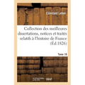 Collection Des Meilleures Dissertations Notices & Traités Particuliers Relatifs À l'Histoire Tome 18: de France: Composée En Grande Partie de Pièces R