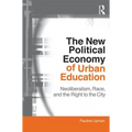 The New Political Economy of Urban Education: Neoliberalism, Race, and the Right to the City