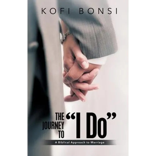 The Journey to "I Do": A Biblical Approach To Marriage