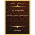 Your Invisible Power: Working Principles and Concrete Examples in Applied Mental Science