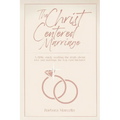 The Christ-Centered Marriage: A Bible study seeking the truth about love and marriage the way God intended