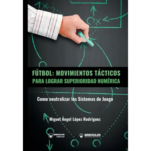 Fútbol. Movimientos Tácticos Para Lograr Superioridad Numérica: Como neutralizar los sistemas de juego