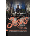¿Cómo Sería Mi Iglesia Si Jesús Fuera El Pastor?: Un Análisis Socio-Contextual del Ministerio de Jesús Y Su Aplicación En El Siglo XXI