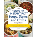 The I Love My Instant Pot(r) Soups, Stews, and Chilis Recipe Book: From Chicken Noodle Soup to Lobster Bisque, 175 Easy and Delicious Recipes