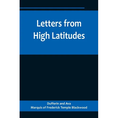 Letters from High Latitudes; Being Some Account of a Voyage in 1856 of the Schooner Yacht "Foam" to Iceland, Jan Meyen, and Spitzbergen