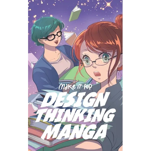 The Design Thinking Manga: An Introduction Into The Wonderful World of Design Thinking in Manga Form