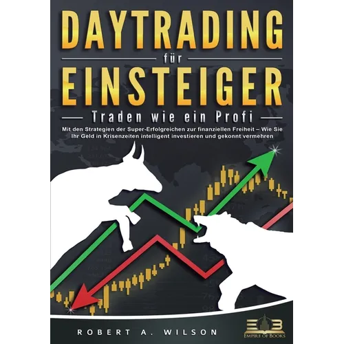 DAYTRADING FÜR EINSTEIGER - Traden wie ein Profi: Wie Sie mit den Strategien der Super-Erfolgreichen in Aktien, ETF, Forex und CFD intelligent investi