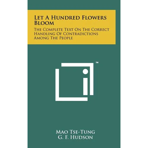 Let A Hundred Flowers Bloom: The Complete Text On The Correct Handling Of Contradictions Among The People