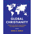 Global Christianity: A Guide to the World's Largest Religion from Afghanistan to Zimbabwe