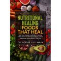Nutritional Healing Foods That Heal: Start Your Journey to a Mindful & Healthy Eating. Learn the Healing Properties of Fruits, Vegetables, Herbs, Spic