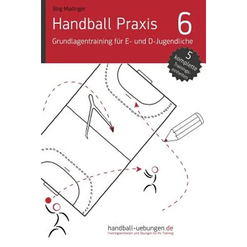 Handball Praxis 6 - Grundlagentraining für E- und D- Jugendliche