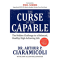 The Curse of the Capable: The Hidden Challenges to a Balanced, Healthy, High-Achieving Life