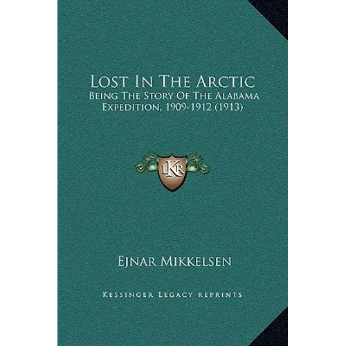 Lost In The Arctic: Being The Story Of The Alabama Expedition, 1909-1912 (1913)