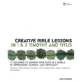 The Creative Bible Lessons in 1 and 2 Timothy and Titus: 12 Sessions to Deepen Your Faith in a World of Oppression, Danger, and Difficulty