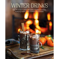Winter Drinks: Over 75 Recipes to Warm the Spirits Including Hot Drinks, Fortifying Toddies, Party Cocktails and Mocktails