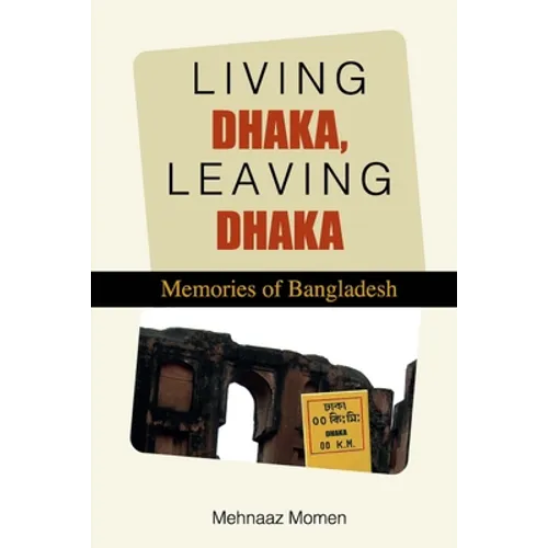 Living Dhaka, Leaving Dhaka: Memories of Bangladesh
