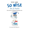 You Are So Wise, Yet So Foolish: The Secret Wisdom is Knowing God: 1 CORINTHIANS 2:7