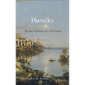 Humility: The Secret History of a Lost Virtue