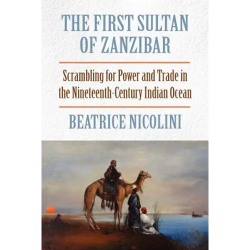 The First Sultan of Zanzibar: Scrambling for Power and Trade in the Nineteenth-Century Indian Ocean