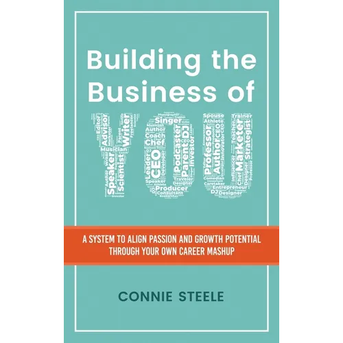 Building the Business of You: A System to Align Passion and Growth Potential through Your Own Career Mashup