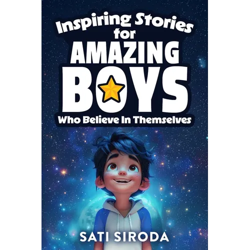 Inspiring Stories for Amazing Boys Who Believe in Themselves: 21 Short Stories About Courage, Self-Confidence, Overcoming Fear & Empowering Young Mind