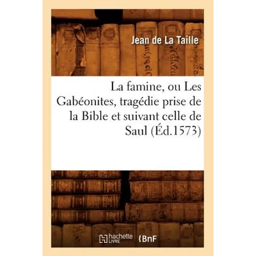 La Famine, Ou Les Gabéonites, Tragédie Prise de la Bible Et Suivant Celle de Saul (Éd.1573)
