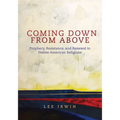 Coming Down from Above: Prophecy, Resistance, and Renewal in Native American Religions Volume 258