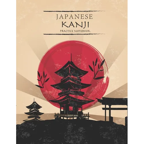Japanese Kanji Practice Notebook: Japanese Practice Paper With Square Guides Japan Kanji Characters and Kana Scripts Handwriting Alphabet Workbook