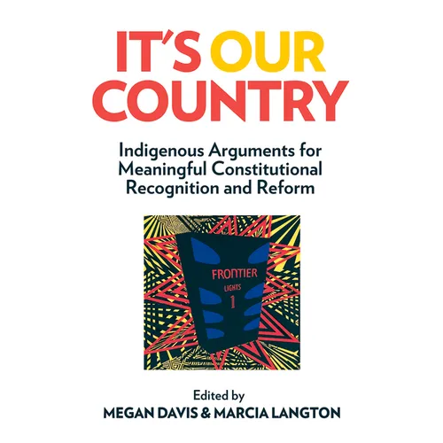 It's Our Country: Indigenous Arguments for Meaningful Constitutional Recognition and Reform